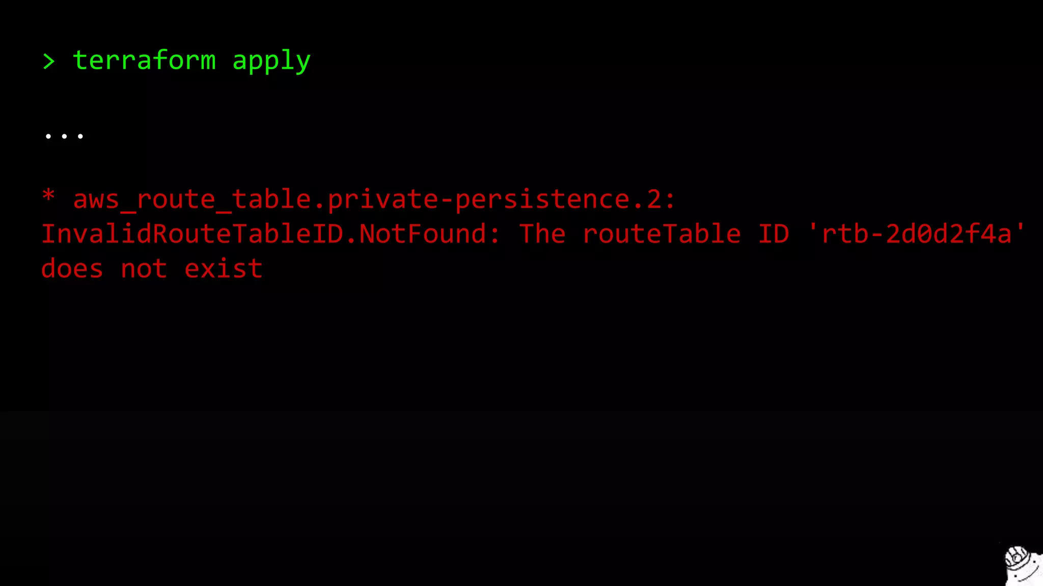 > terraform apply
...
* aws_route_table.private-persistence.2:
InvalidRouteTableID.NotFound: The routeTable ID 'rtb-2d0d2f4a'
does not exist
 