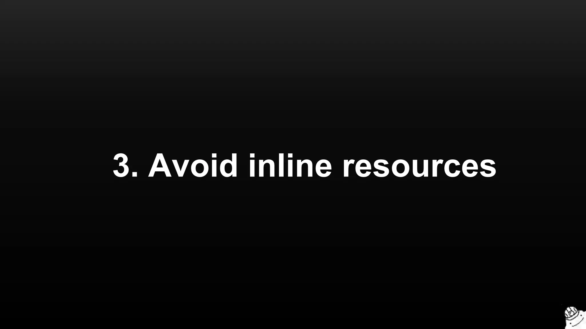 3. Avoid inline resources
 