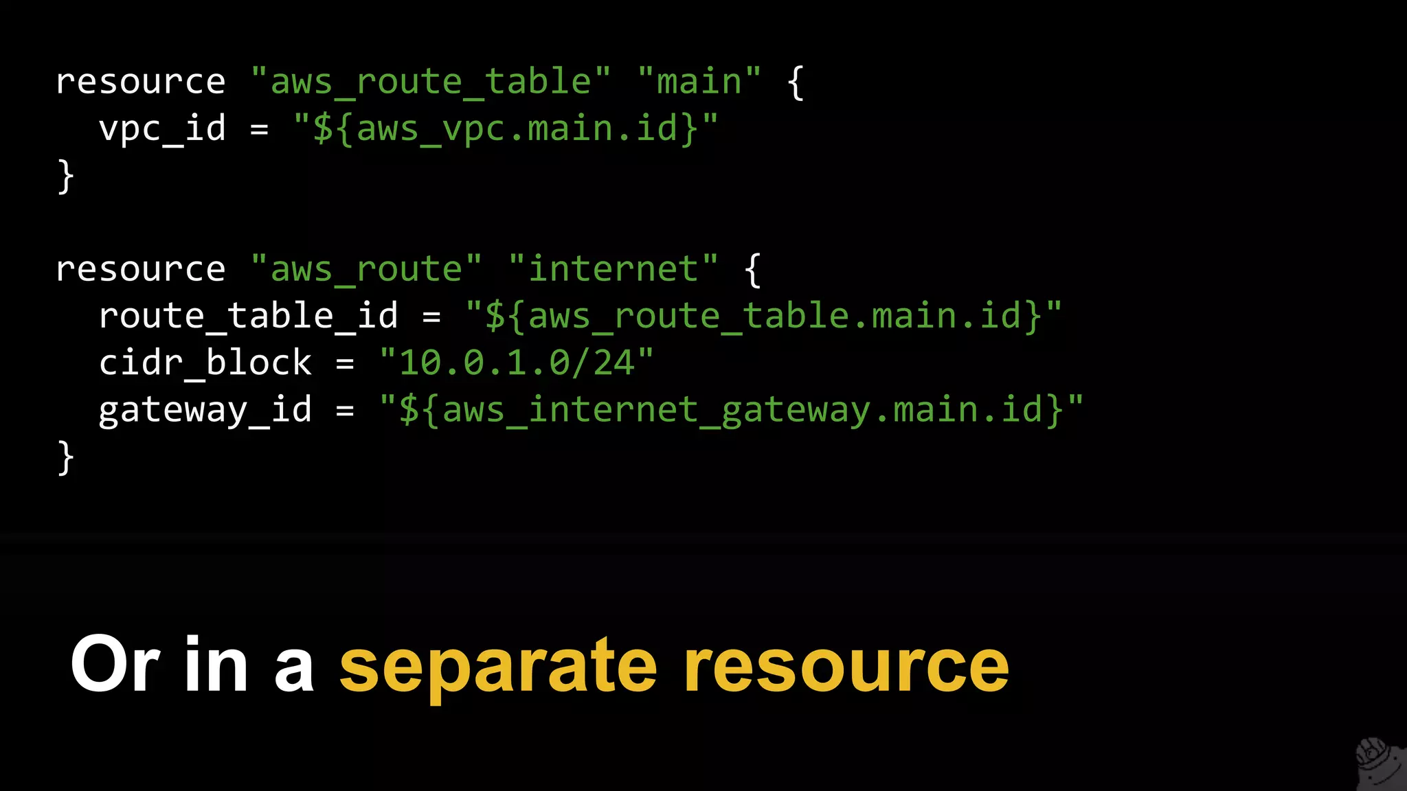 resource "aws_route_table" "main" {
vpc_id = "${aws_vpc.main.id}"
}
resource "aws_route" "internet" {
route_table_id = "${aws_route_table.main.id}"
cidr_block = "10.0.1.0/24"
gateway_id = "${aws_internet_gateway.main.id}"
}
Or in a separate resource
 