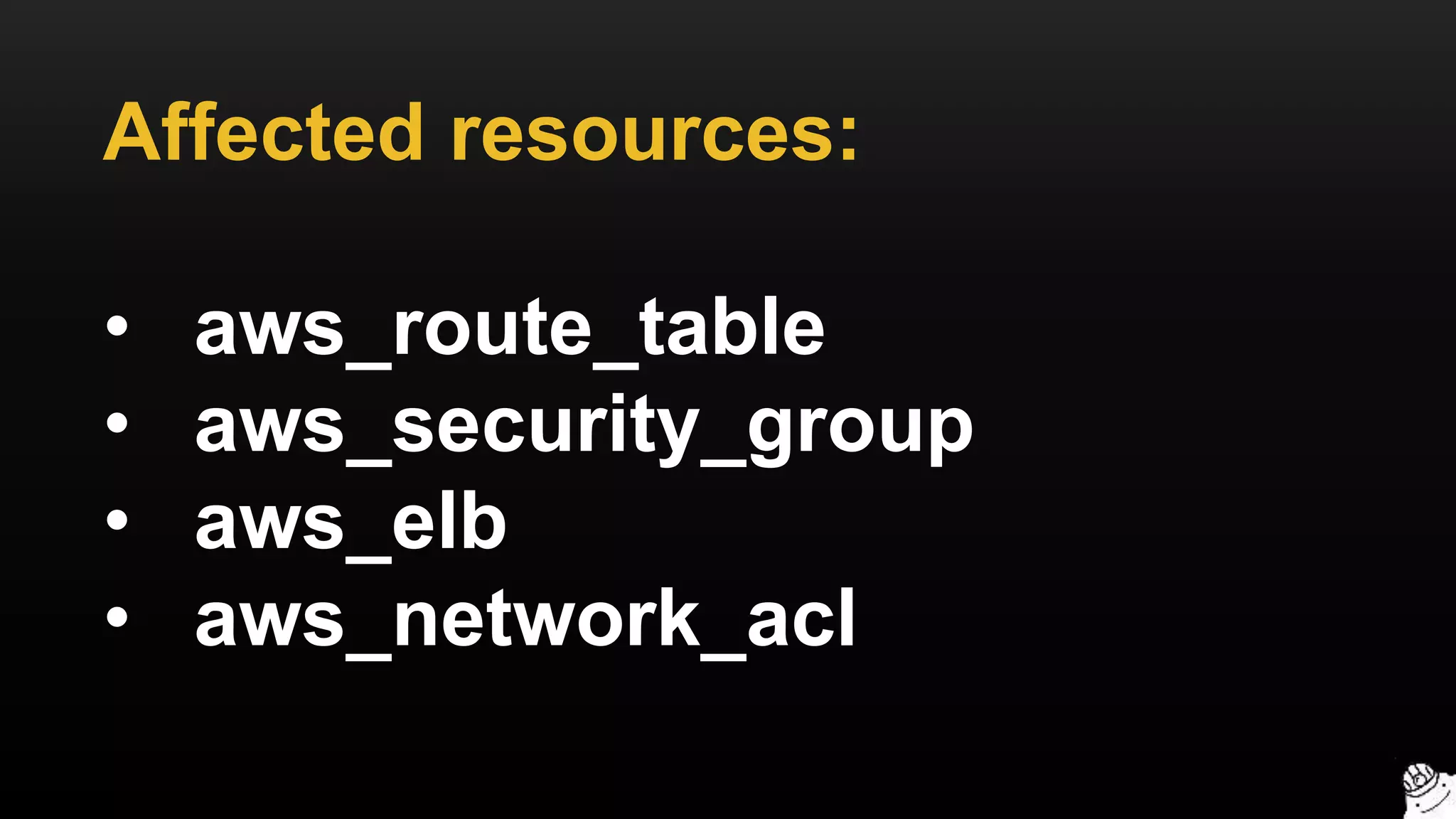 Affected resources:
• aws_route_table
• aws_security_group
• aws_elb
• aws_network_acl
 