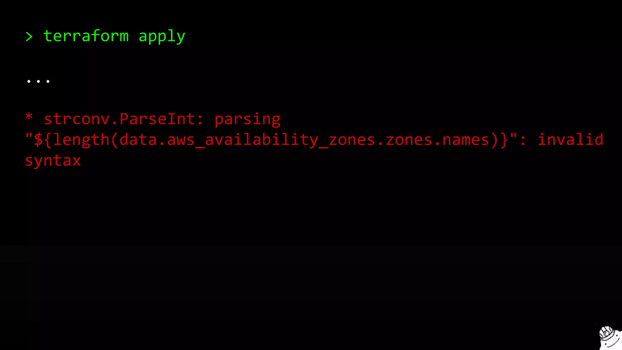 > terraform apply
...
* strconv.ParseInt: parsing
"${length(data.aws_availability_zones.zones.names)}": invalid
syntax
 