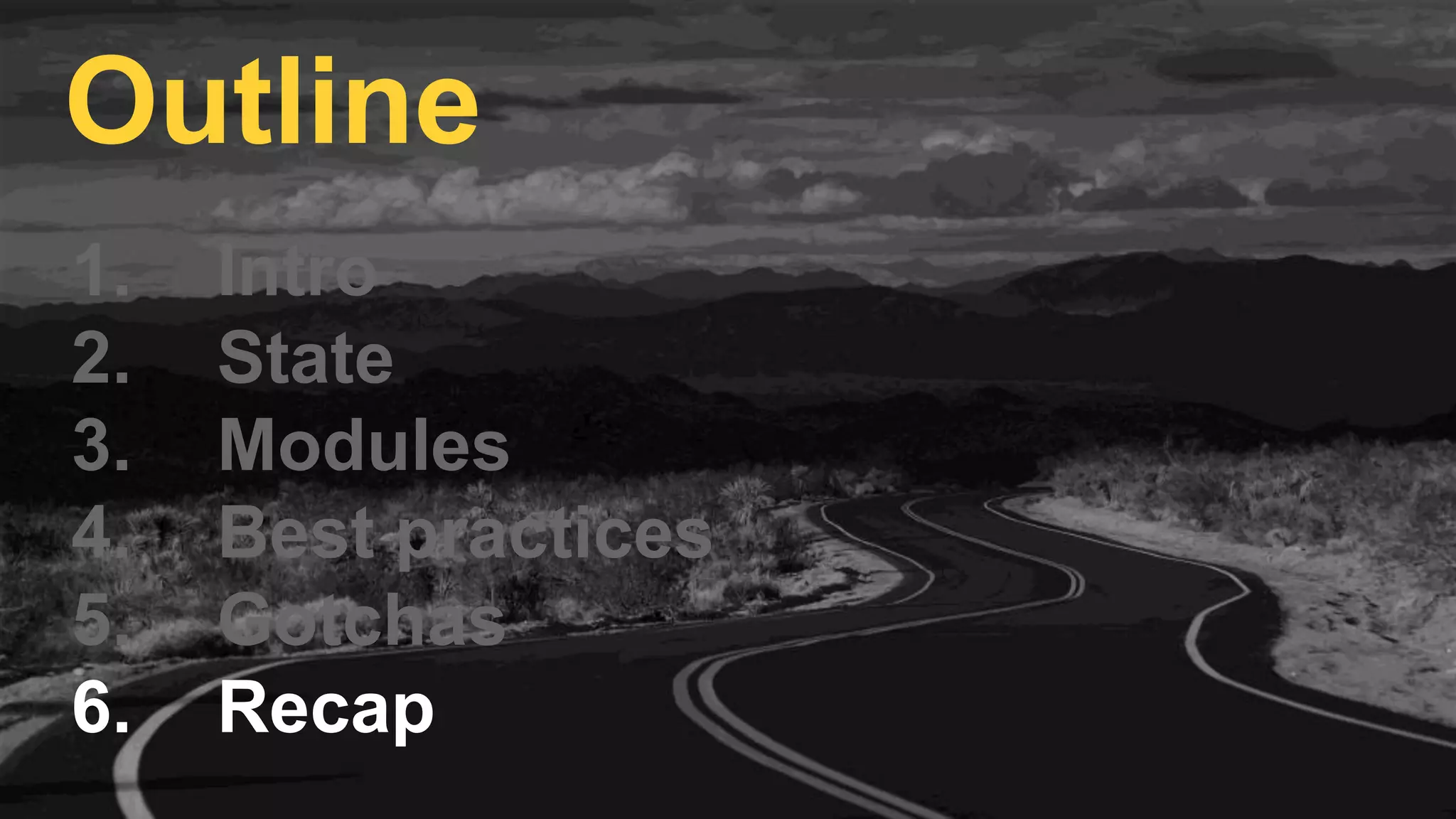 1. Intro
2. State
3. Modules
4. Best practices
5. Gotchas
6. Recap
Outline
 