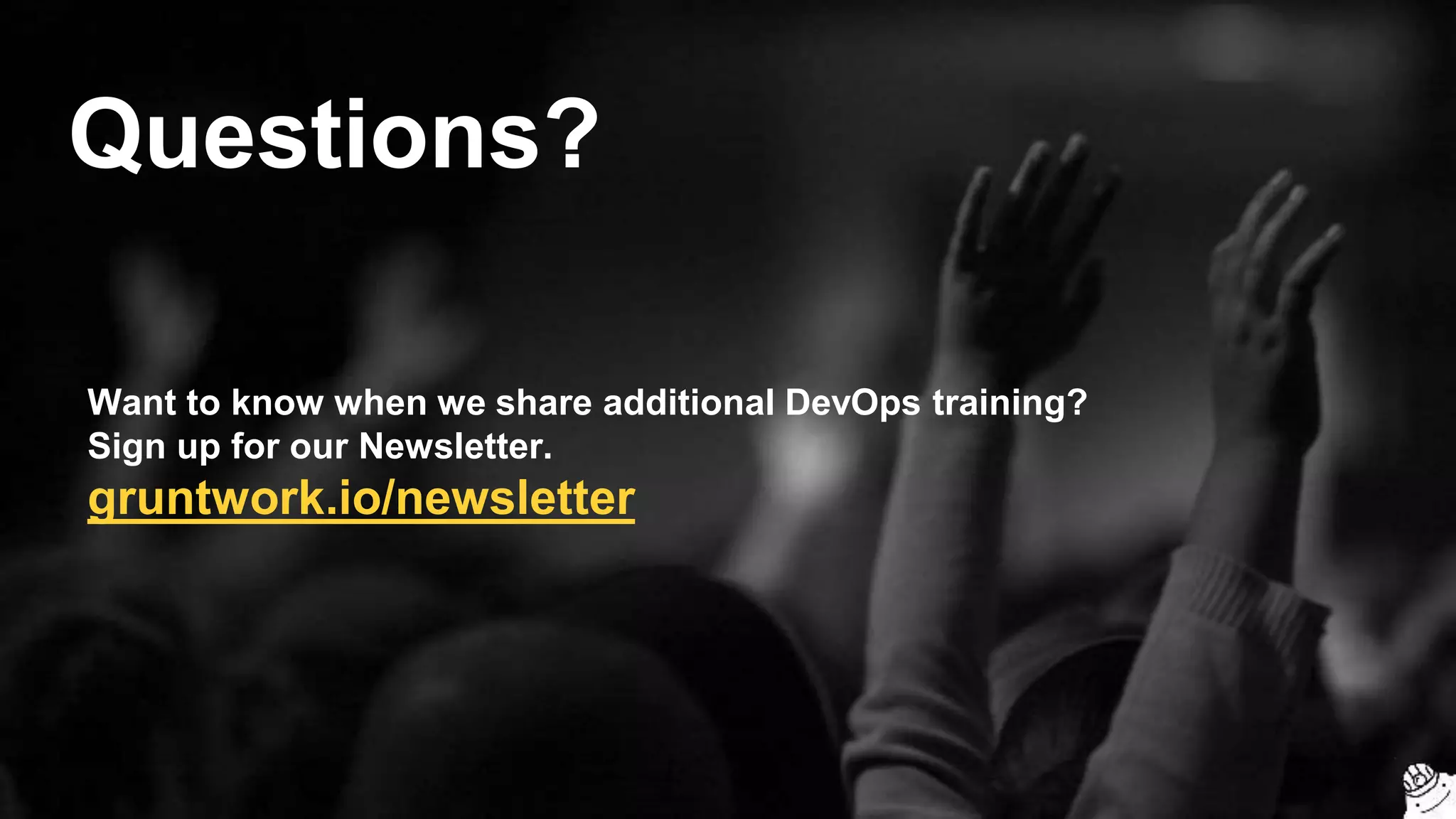 Questions?
Want to know when we share additional DevOps training?
Sign up for our Newsletter.
gruntwork.io/newsletter
 