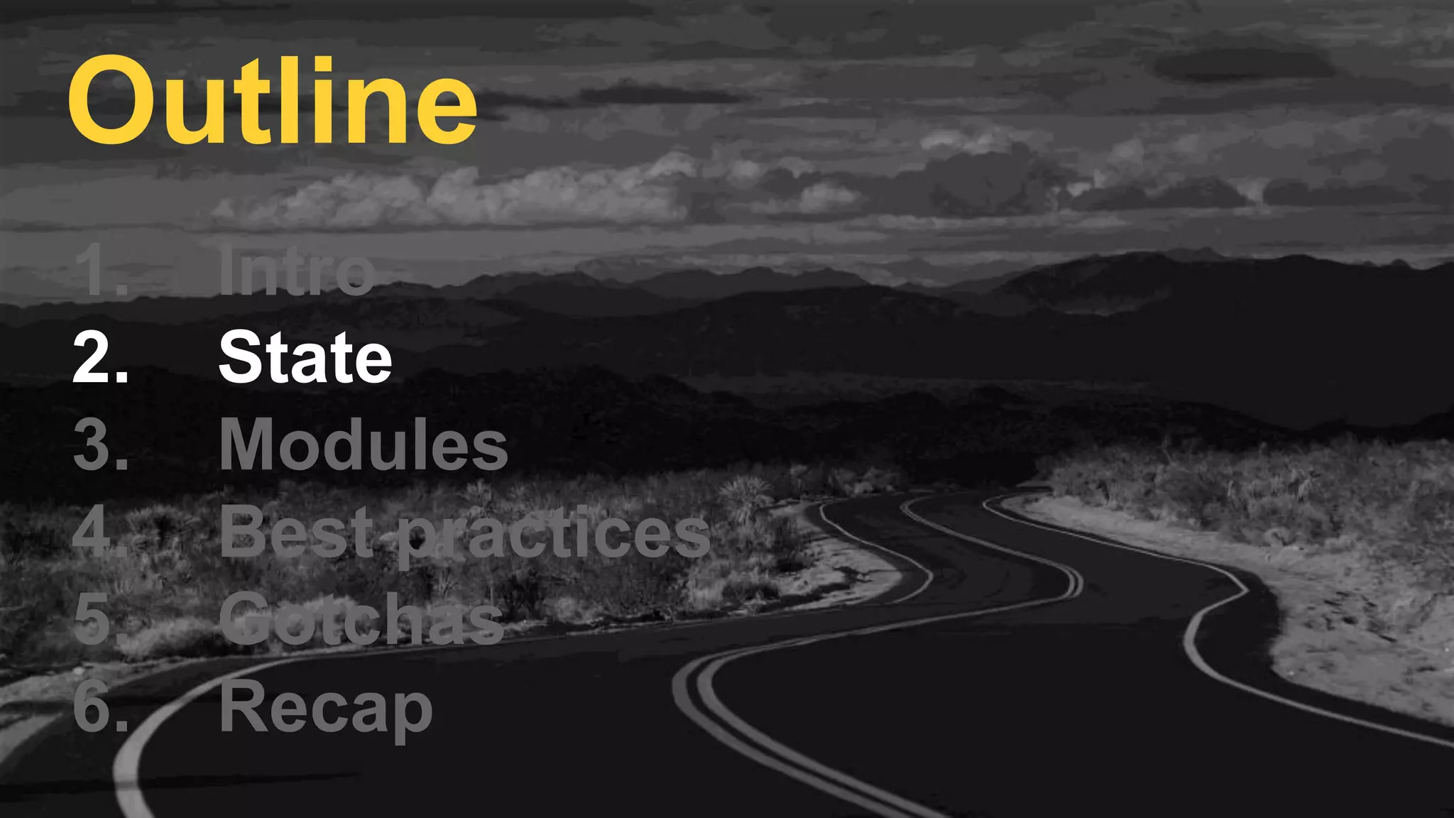 1. Intro
2. State
3. Modules
4. Best practices
5. Gotchas
6. Recap
Outline
 