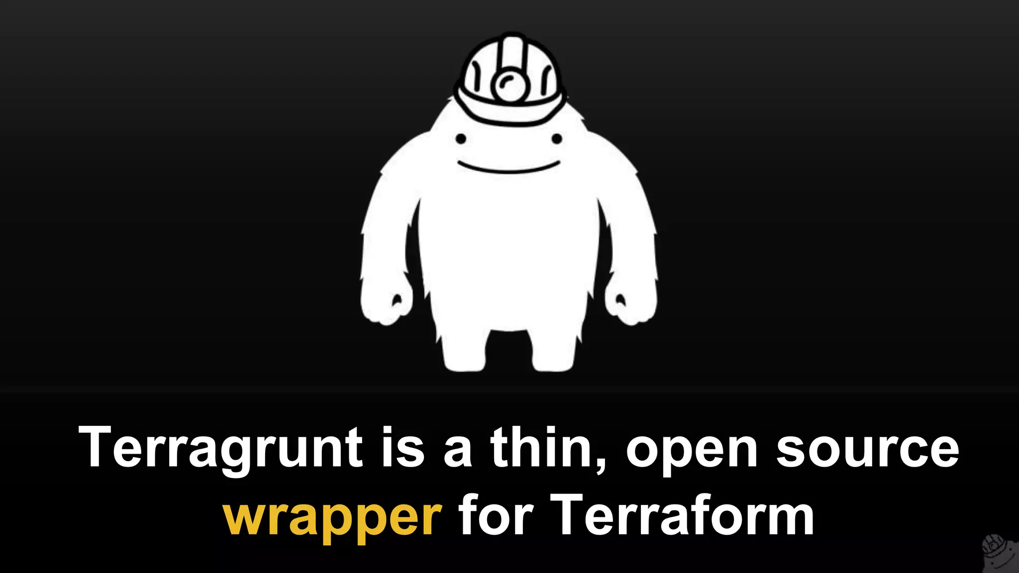 Terragrunt is a thin, open source
wrapper for Terraform
 