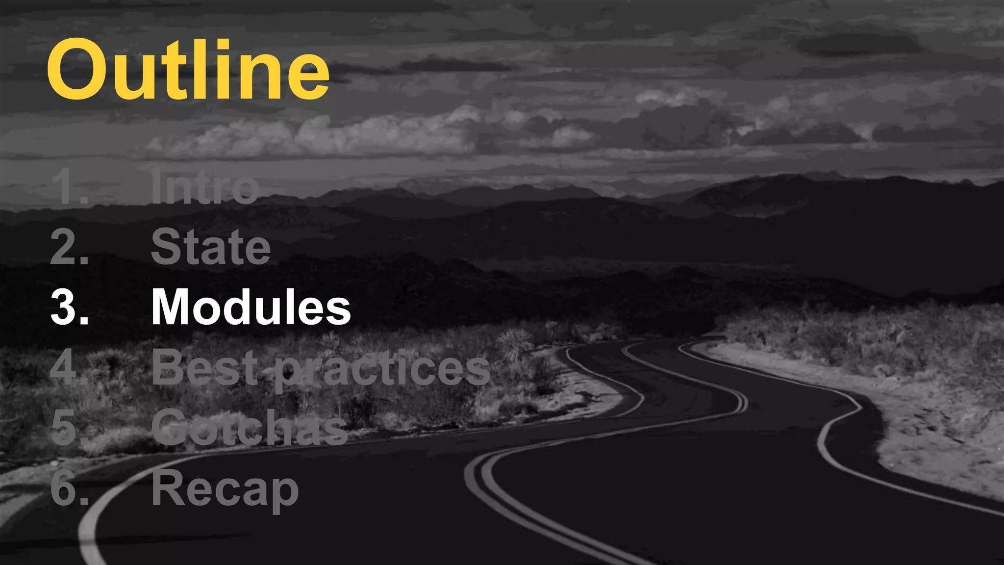 1. Intro
2. State
3. Modules
4. Best practices
5. Gotchas
6. Recap
Outline
 