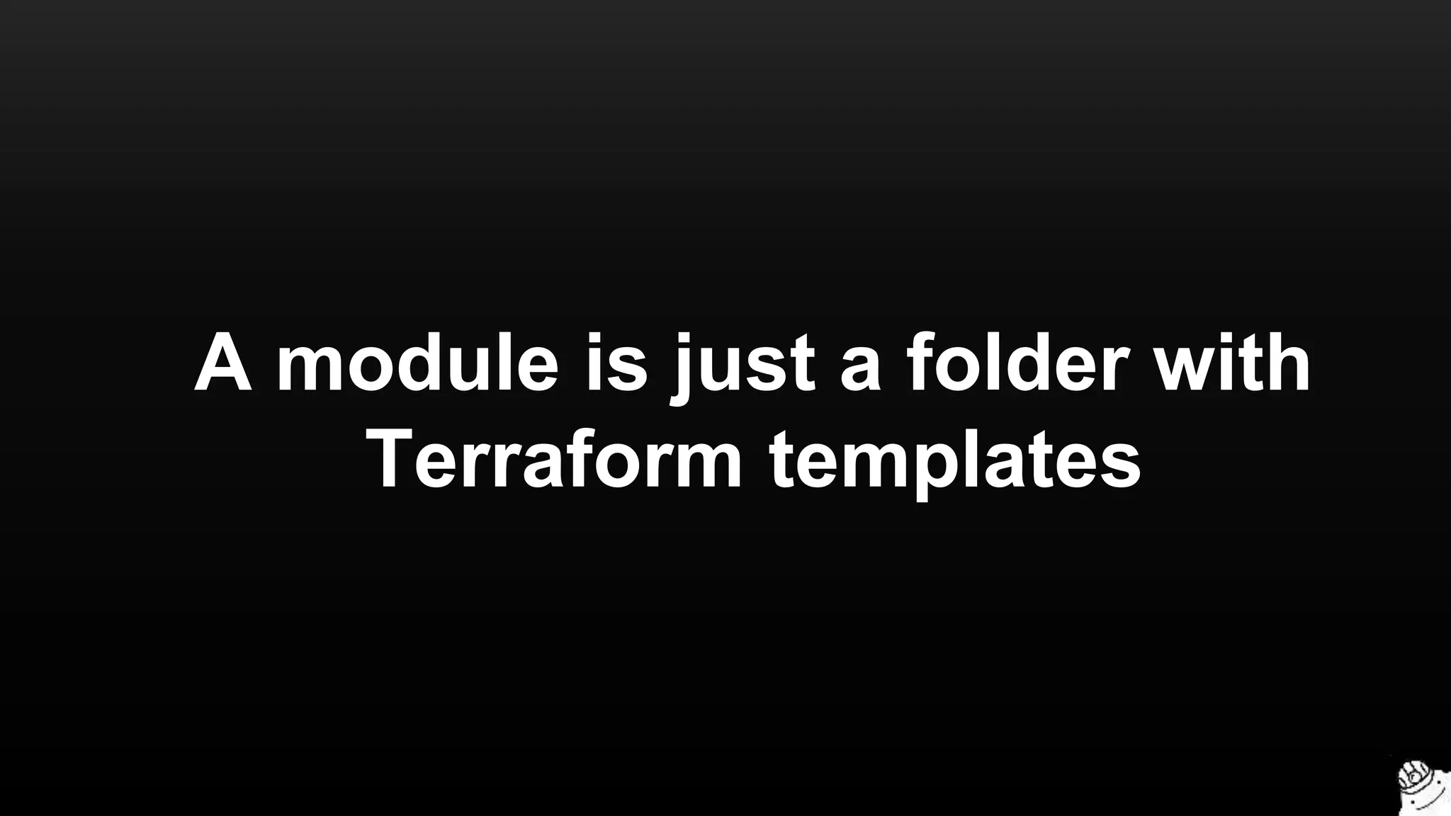 A module is just a folder with
Terraform templates
 