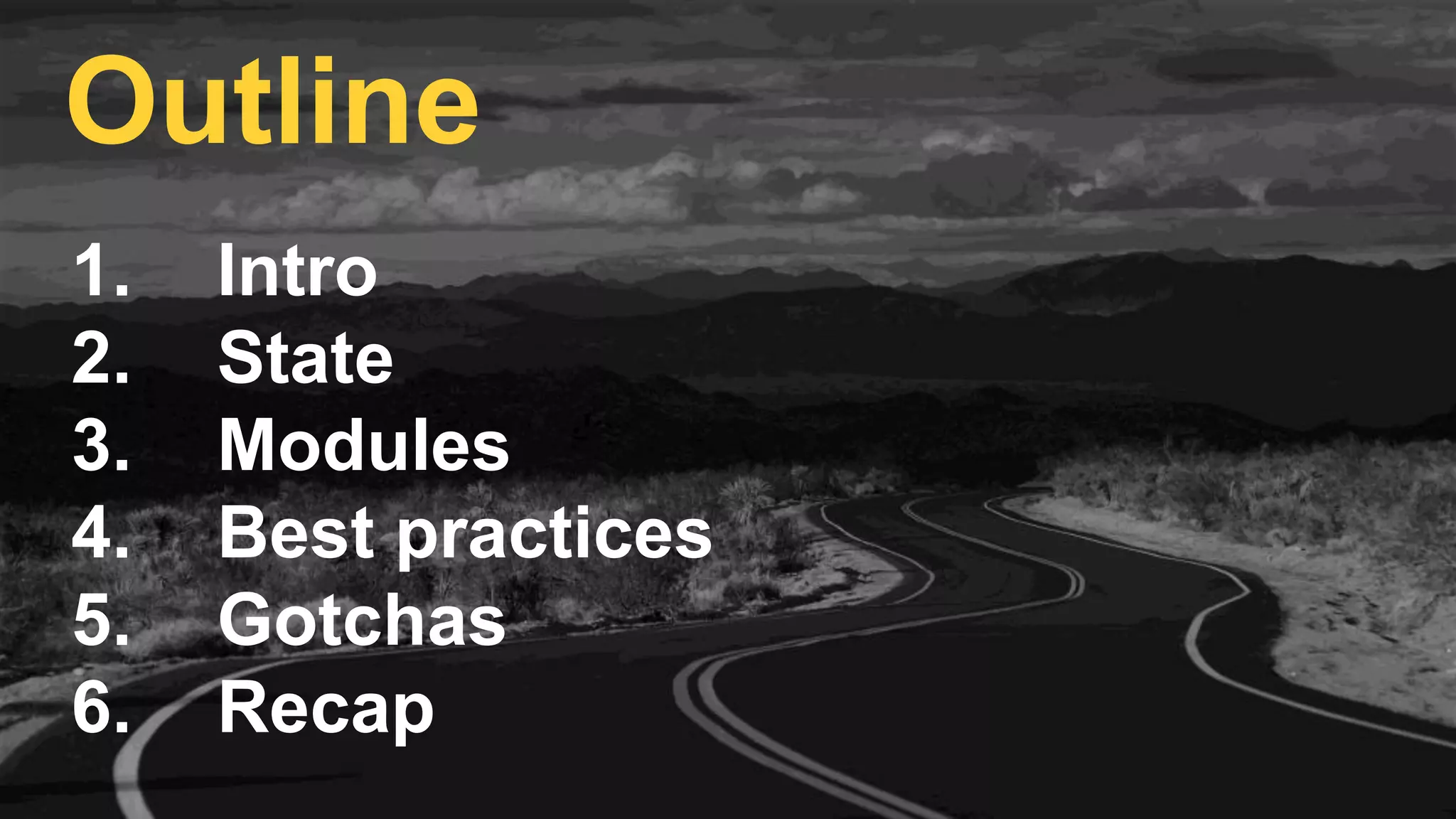 1. Intro
2. State
3. Modules
4. Best practices
5. Gotchas
6. Recap
Outline
 