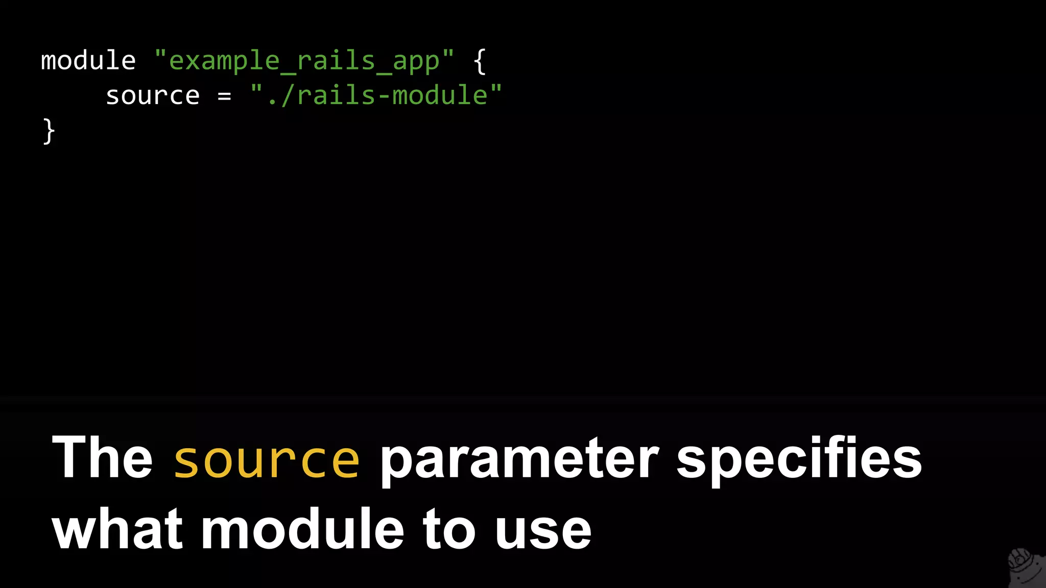 module "example_rails_app" {
source = "./rails-module"
}
The source parameter specifies
what module to use
 