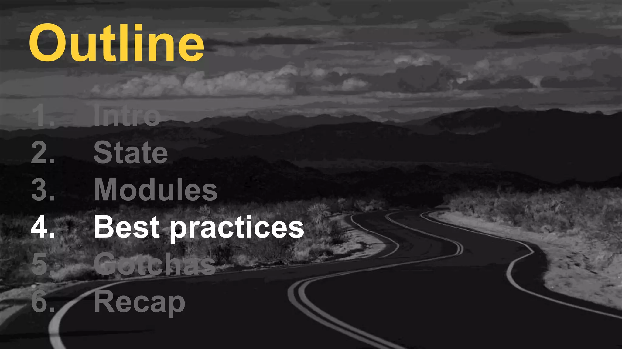 1. Intro
2. State
3. Modules
4. Best practices
5. Gotchas
6. Recap
Outline
 