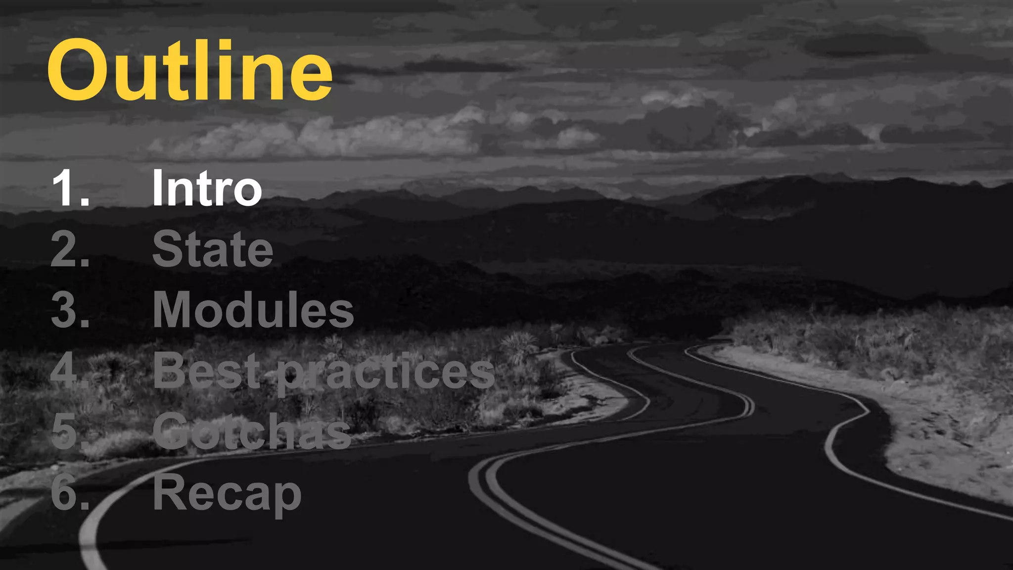 1. Intro
2. State
3. Modules
4. Best practices
5. Gotchas
6. Recap
Outline
 