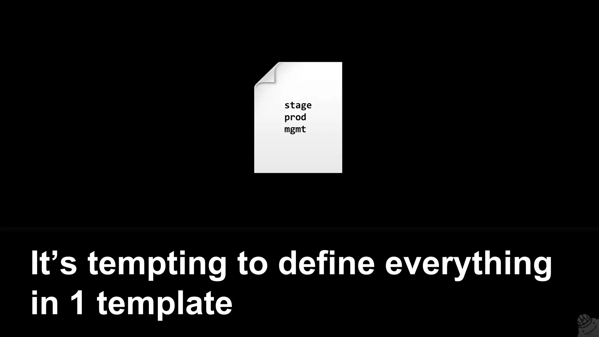 It’s tempting to define everything
in 1 template
stage
prod
mgmt
 