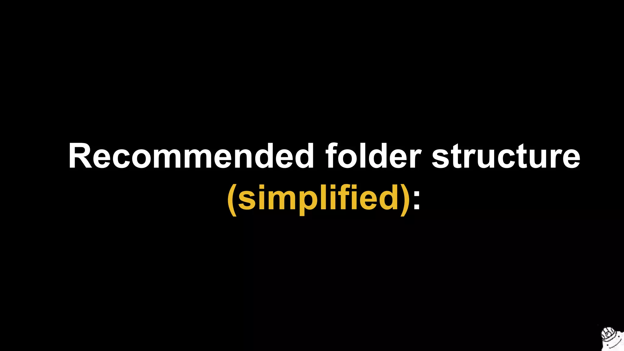 Recommended folder structure
(simplified):
 