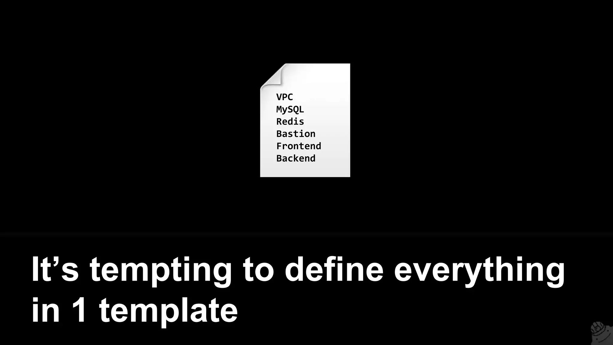 It’s tempting to define everything
in 1 template
VPC
MySQL
Redis
Bastion
Frontend
Backend
 