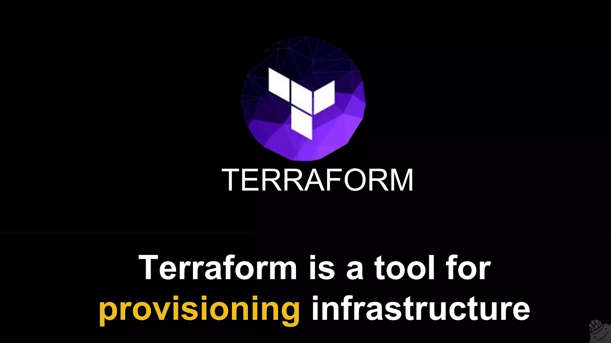 Terraform is a tool for
provisioning infrastructure
TERRAFORM
 