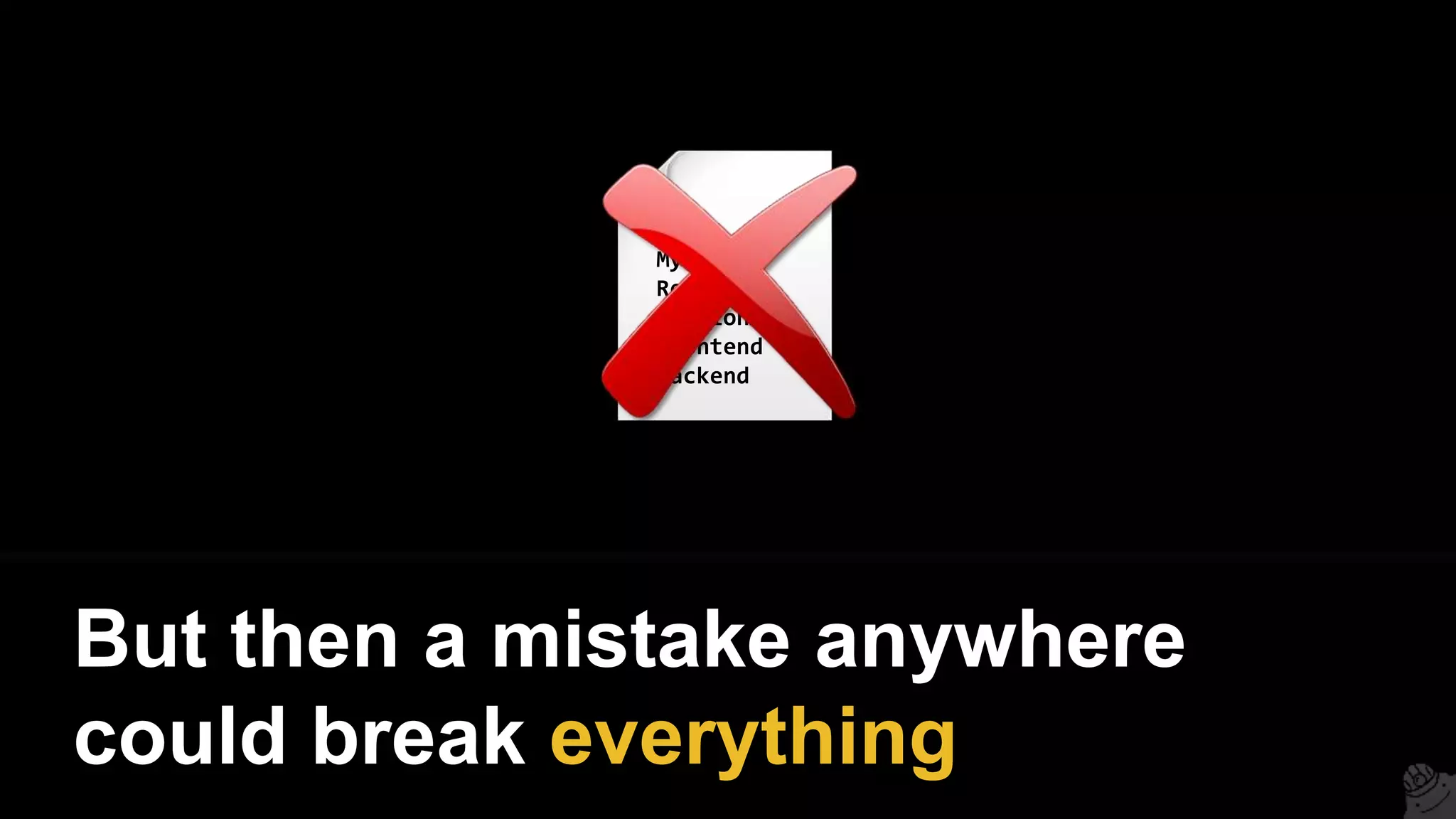 VPC
MySql
Redis
Bastion
Frontend
Backend
But then a mistake anywhere
could break everything
 