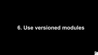 6. Use versioned modules
 