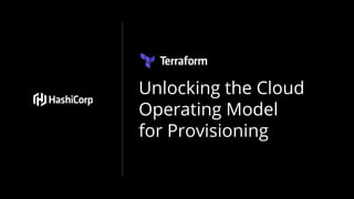 Unlocking the Cloud
Operating Model
for Provisioning
 