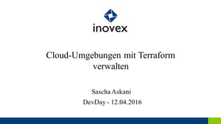 Cloud-Umgebungen mit Terraform
verwalten
DevDay - 12.04.2016
SaschaAskani
 