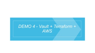 DEMO 4 - Vault + Terraform +
AWS
 