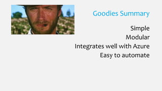 Goodies Summary
Simple
Modular
Integrates well with Azure
Easy to automate
 