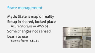 State management
Myth: State is map of reality
Setup in shared, locked place
Azure Storage or AWS S3
Some changes not sens...