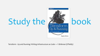 Study the book
Terraform - Up and Running: Writing Infrastructure as Code — Y.Brikman (O′Reilly)
 