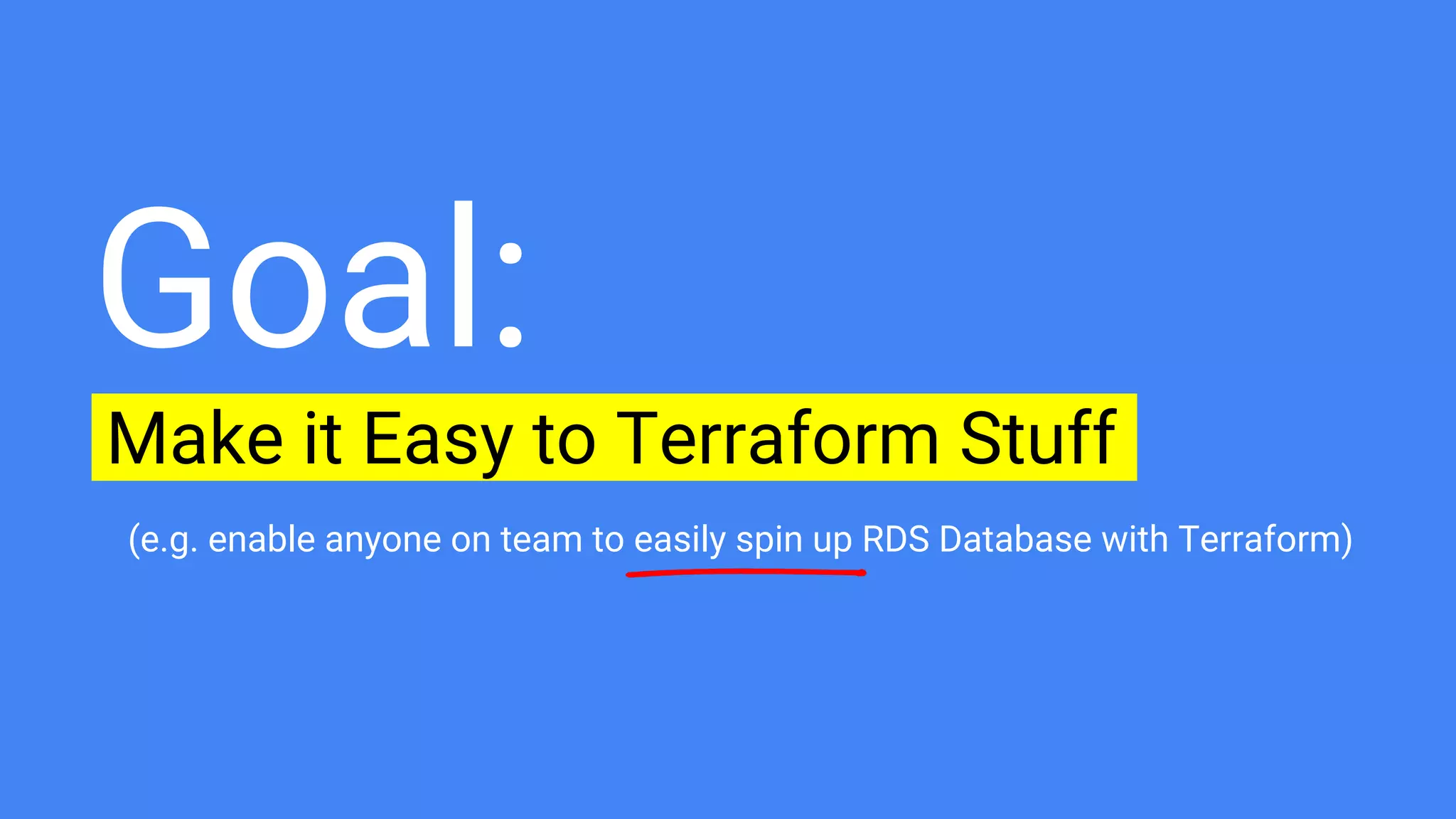 Goal:
Make it Easy to Terraform Stuff.
(e.g. enable anyone on team to easily spin up RDS Database with Terraform)
 