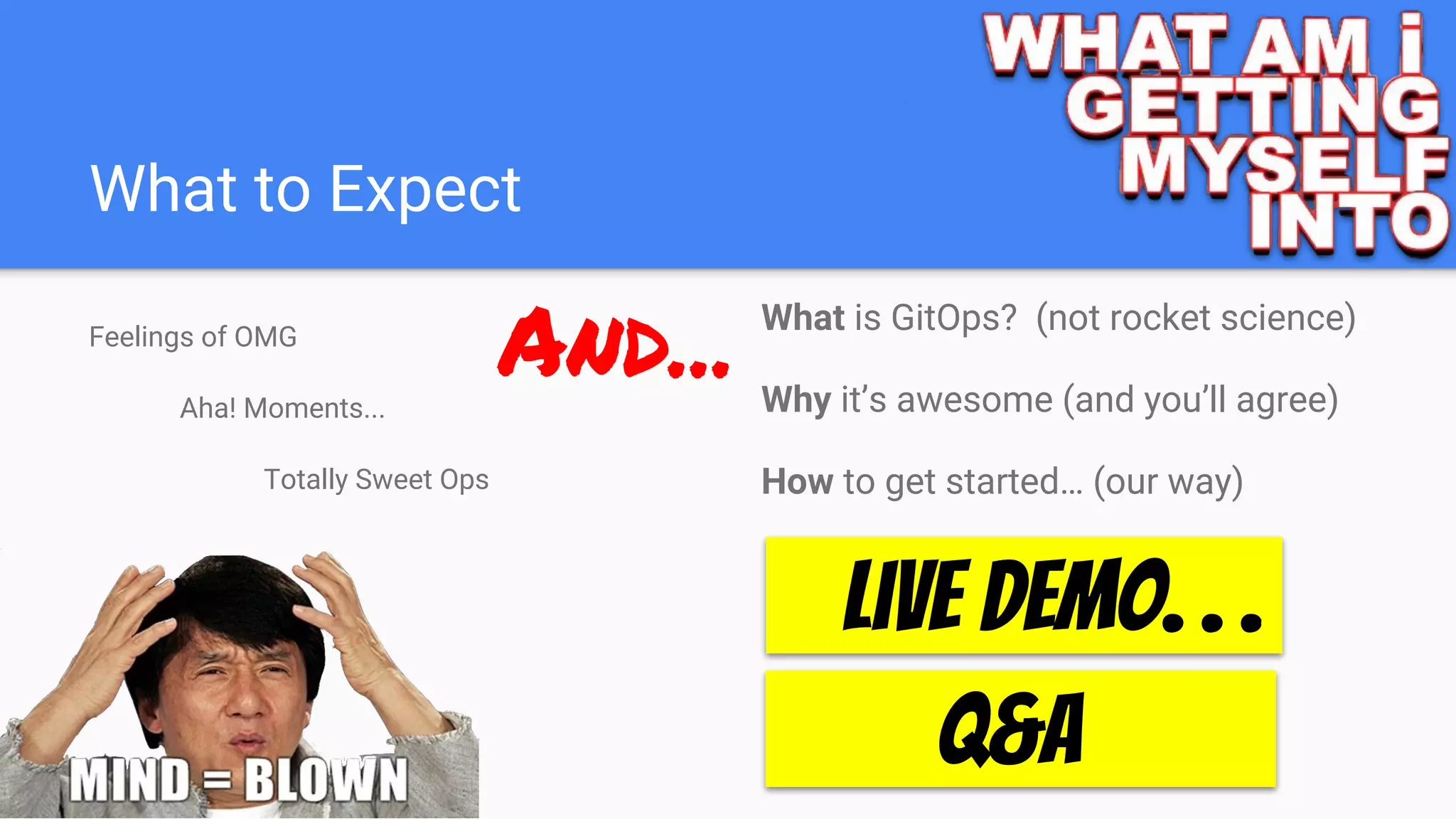What to Expect
Feelings of OMG
Aha! Moments...
Totally Sweet Ops
What is GitOps? (not rocket science)
Why it’s awesome (and you’ll agree)
How to get started… (our way)
And...
Live demo. . ..
Q&A . ...
 