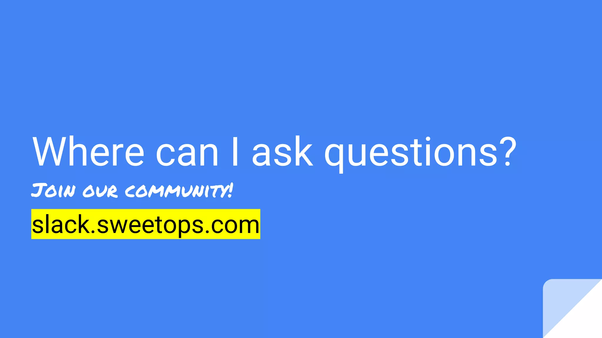 Where can I ask questions?
slack.sweetops.com
Join our community!
 
