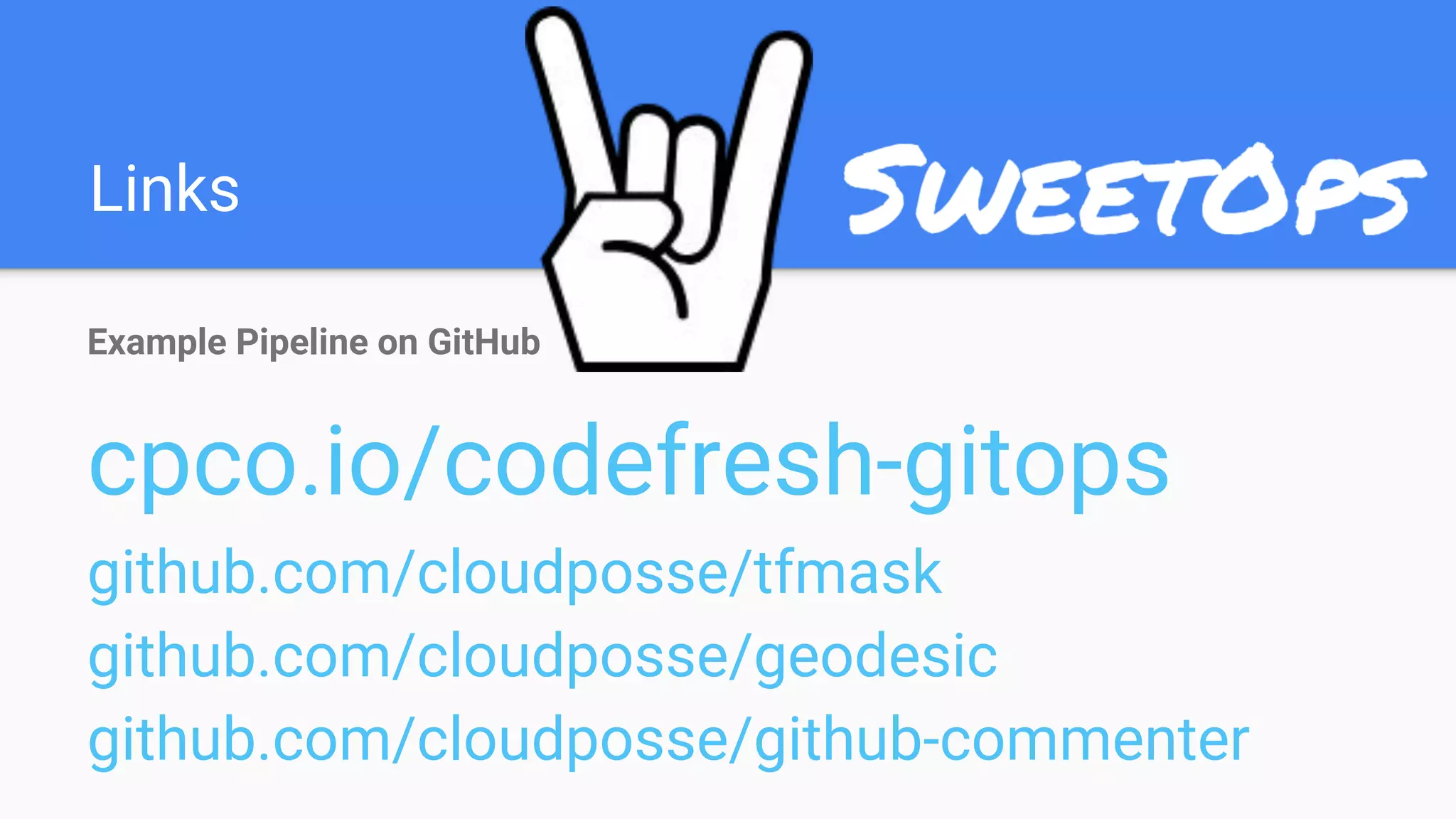 Links
Example Pipeline on GitHub
cpco.io/codefresh-gitops
github.com/cloudposse/tfmask
github.com/cloudposse/geodesic
github.com/cloudposse/github-commenter
 