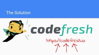 The Solution
https://codefresh.io
 