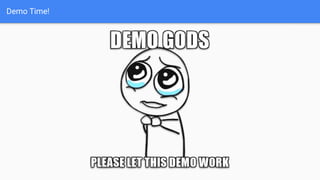 Demo Time!
 