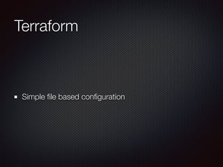 Terraform 
Simple file based configuration 
 