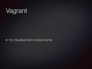 Vagrant 
For development environments 
 