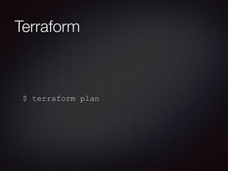 Terraform 
$ terraform plan 
 