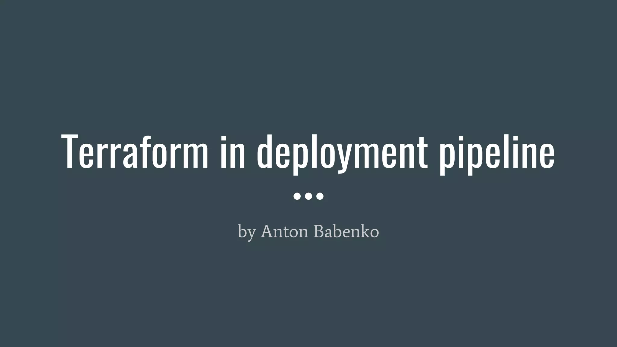 Terraform in deployment pipeline
by Anton Babenko
 