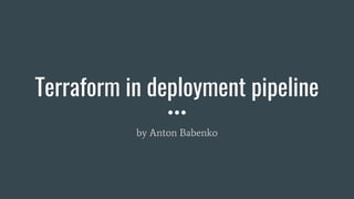 Terraform in deployment pipeline
by Anton Babenko
 