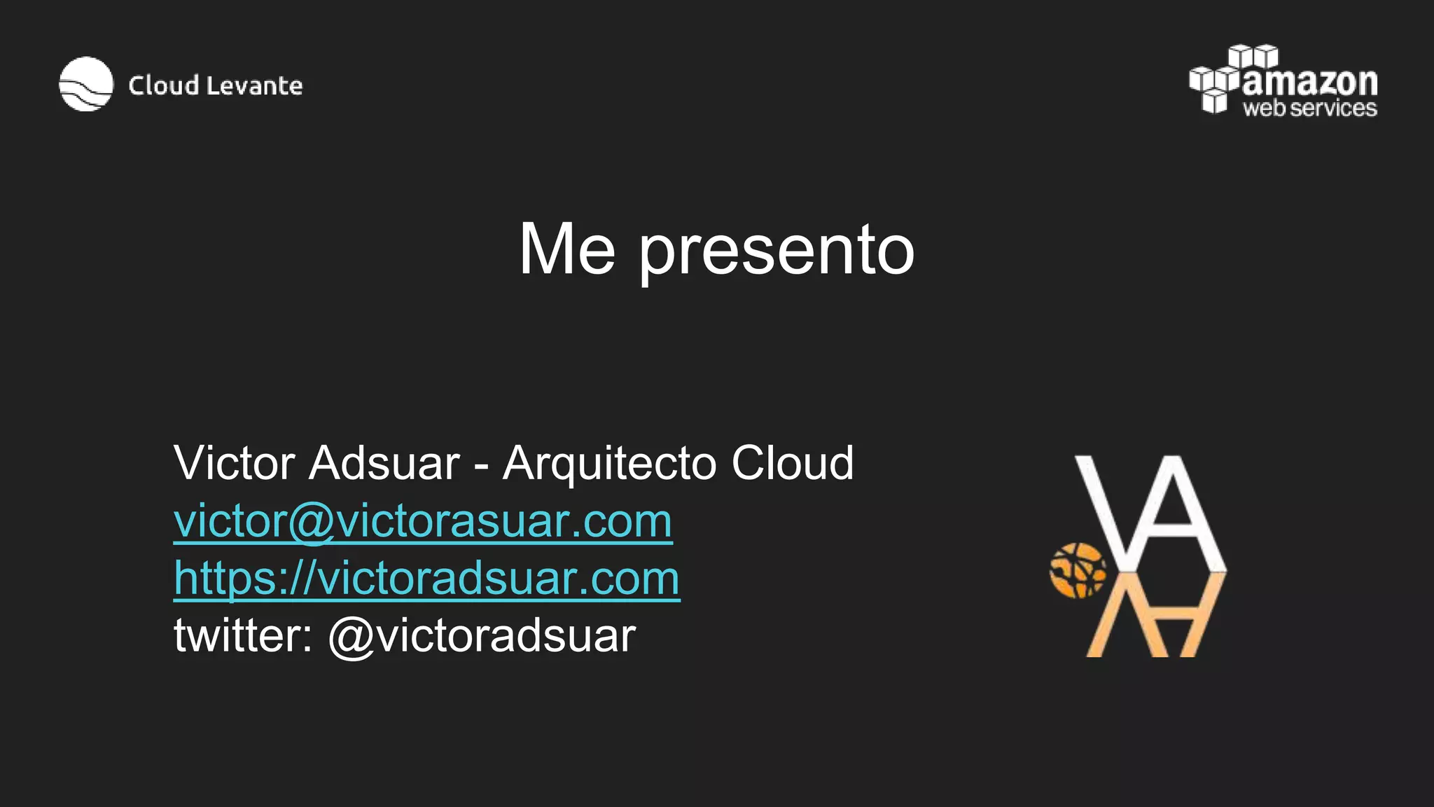 Victor Adsuar - Arquitecto Cloud
victor@victorasuar.com
https://victoradsuar.com
twitter: @victoradsuar
Me presento
 