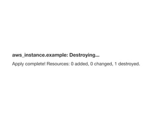 aws_instance.example: Destroying...
Apply complete! Resources: 0 added, 0 changed, 1 destroyed.
 