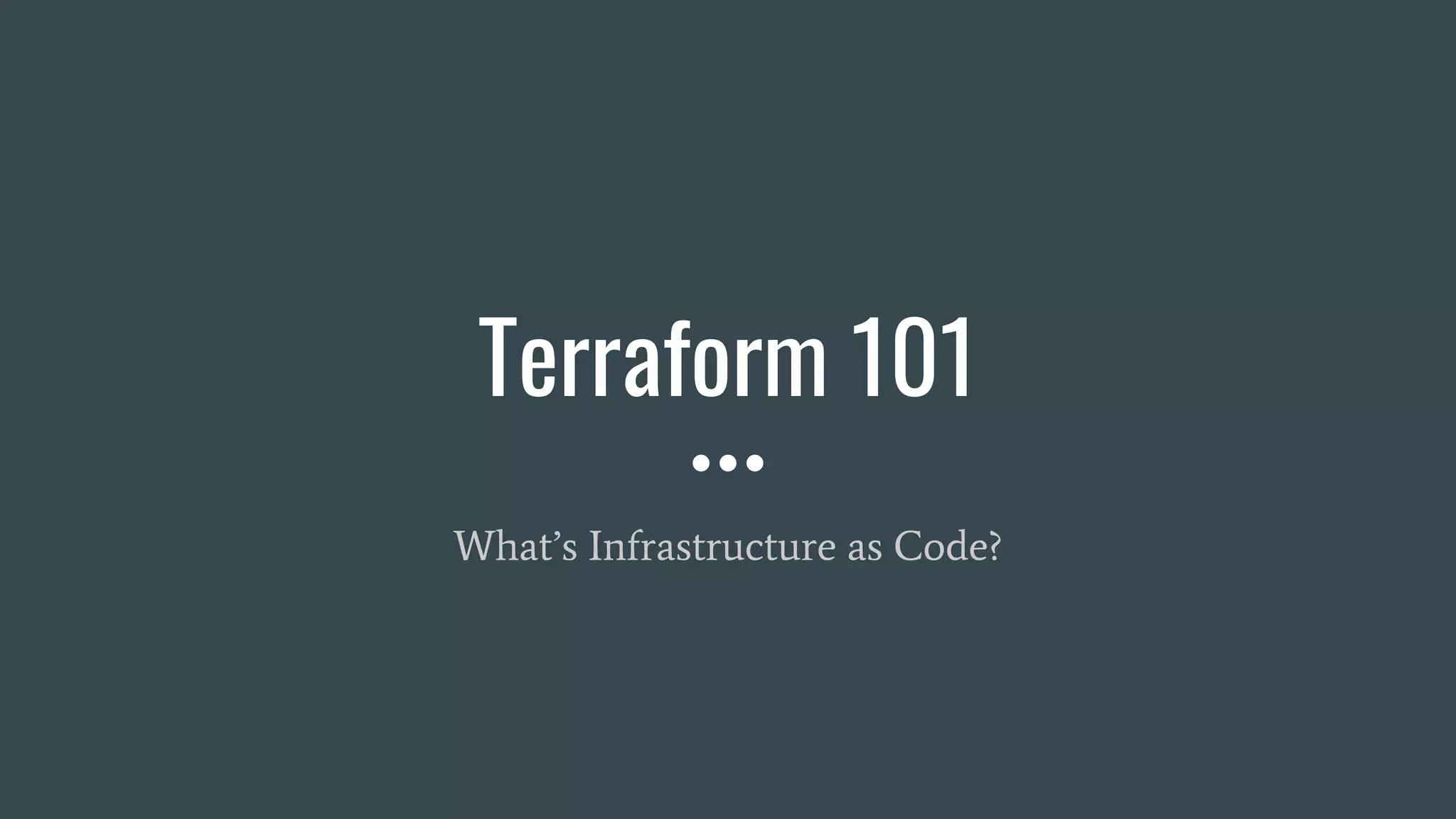 Terraform 101
What’s Infrastructure as Code?
 