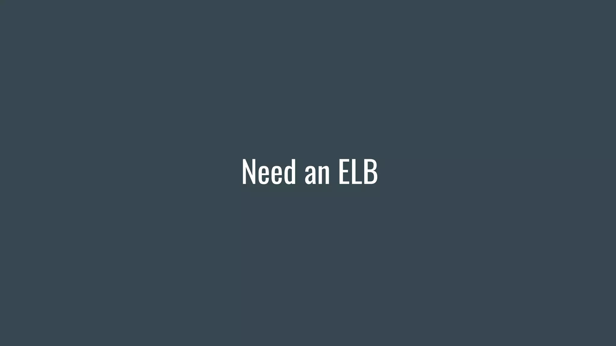 Need an ELB
 