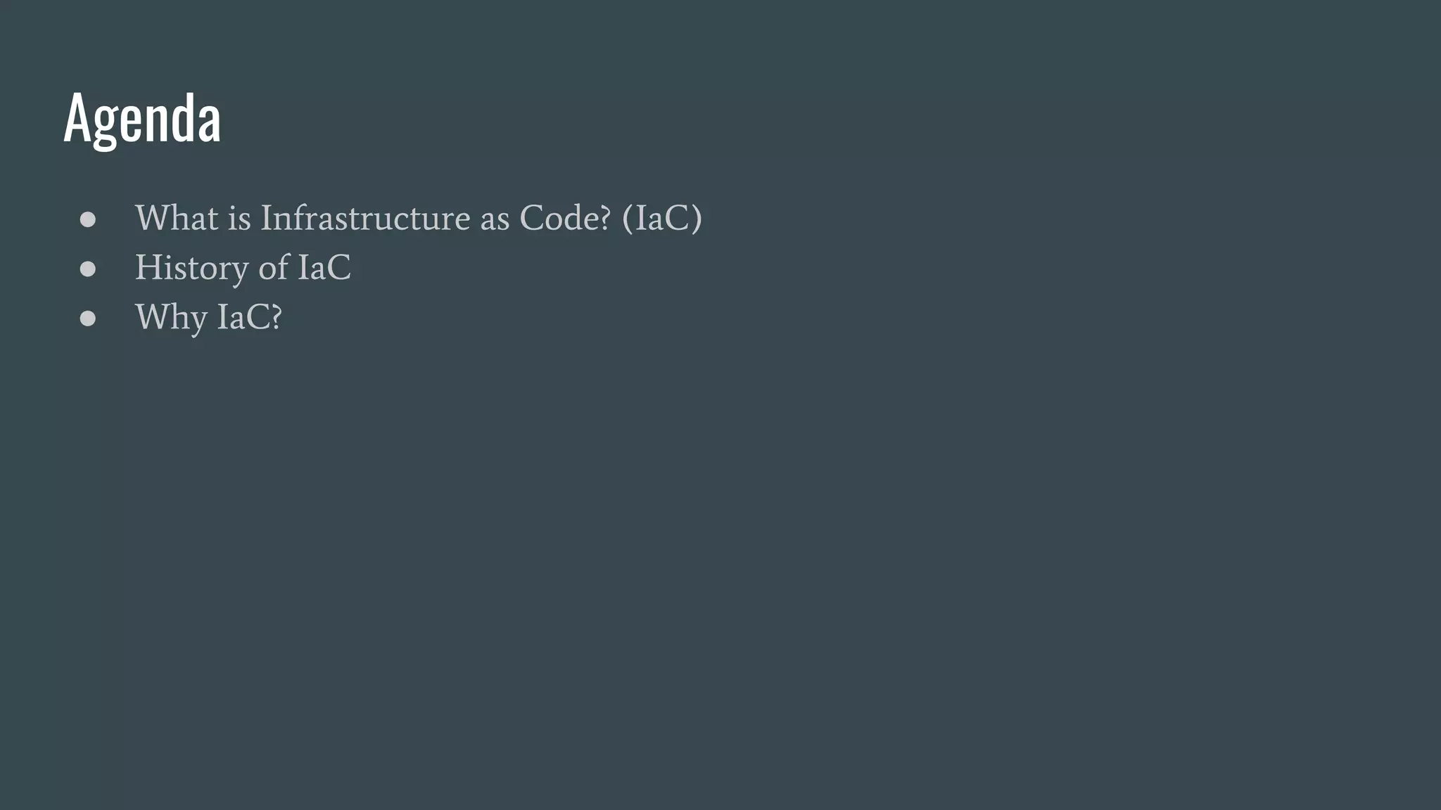 Agenda
● What is Infrastructure as Code? (IaC)
● History of IaC
● Why IaC?
 