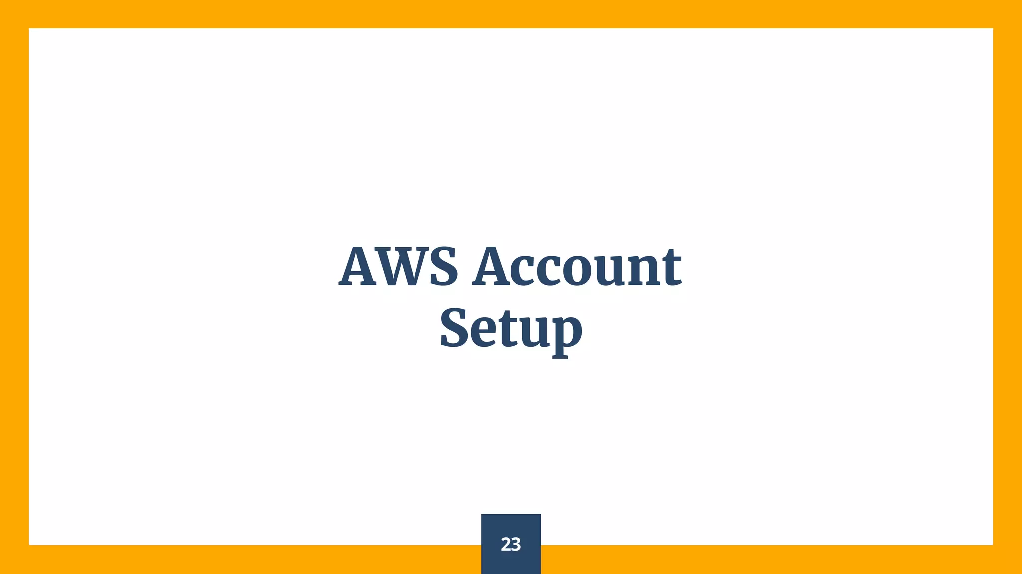 AWS Account
Setup
23
 