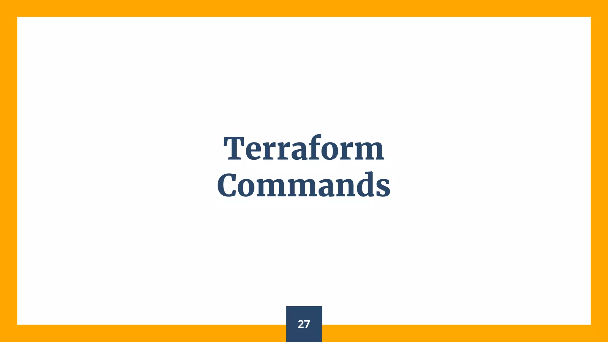 Terraform
Commands
27
 