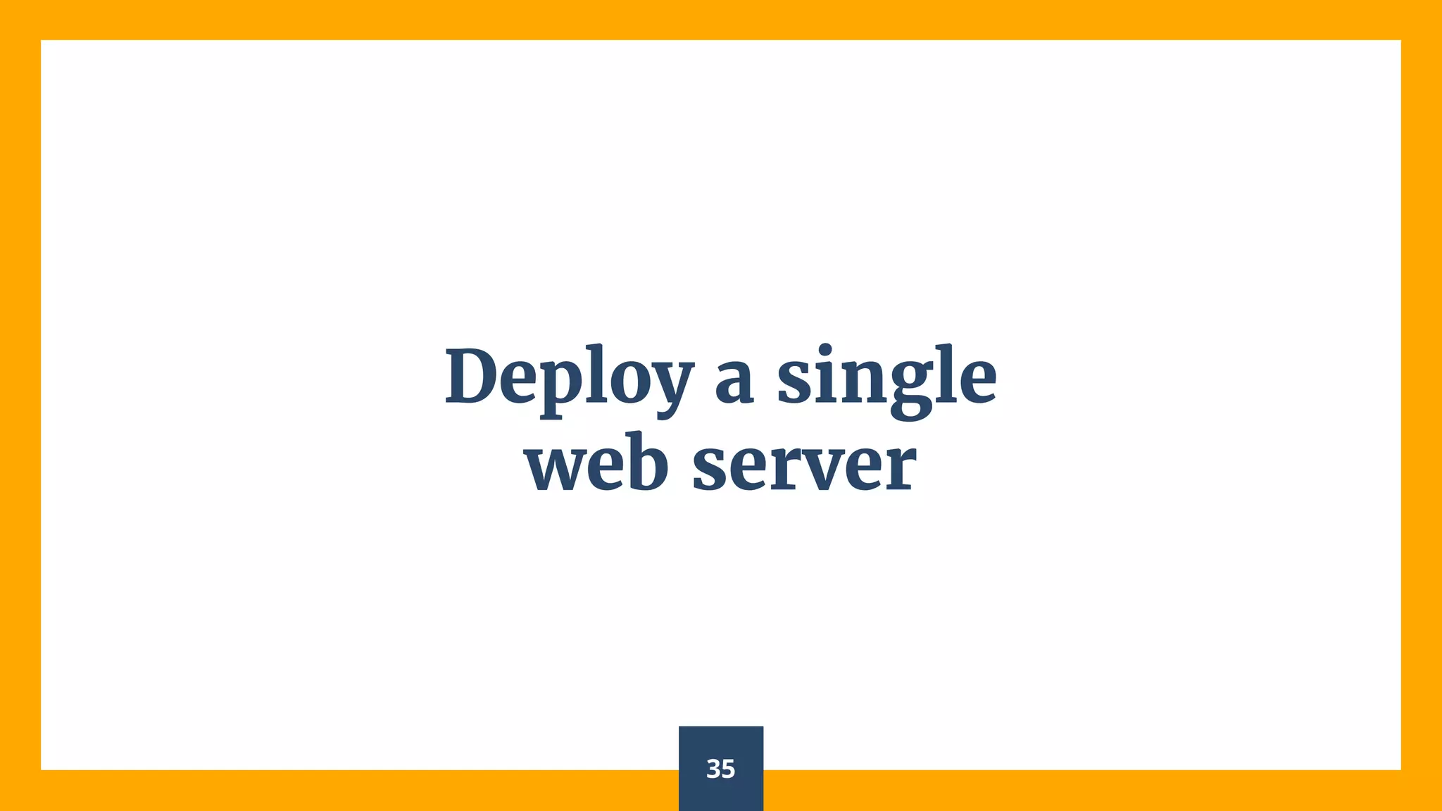 Deploy a single
web server
35
 