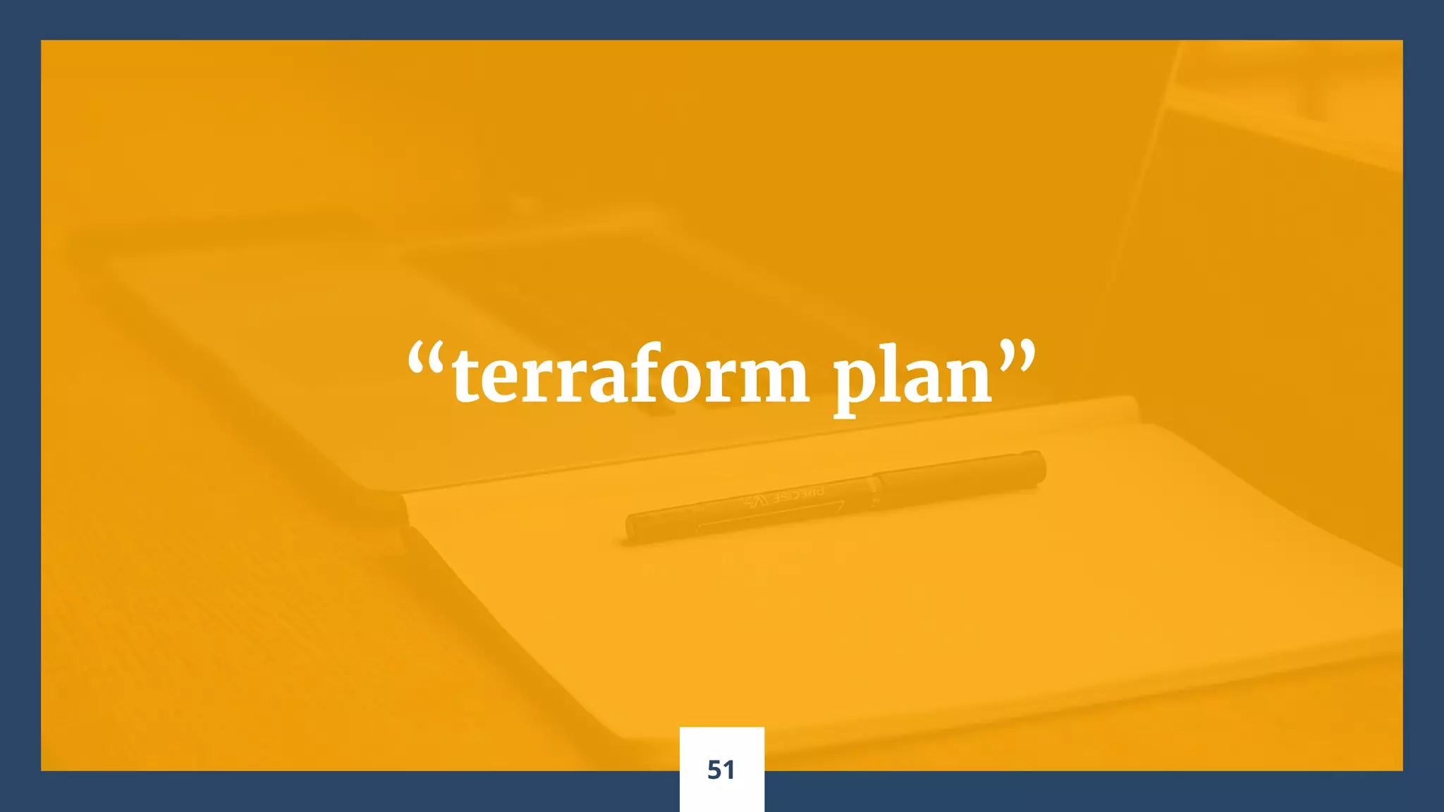 “terraform plan”
51
 