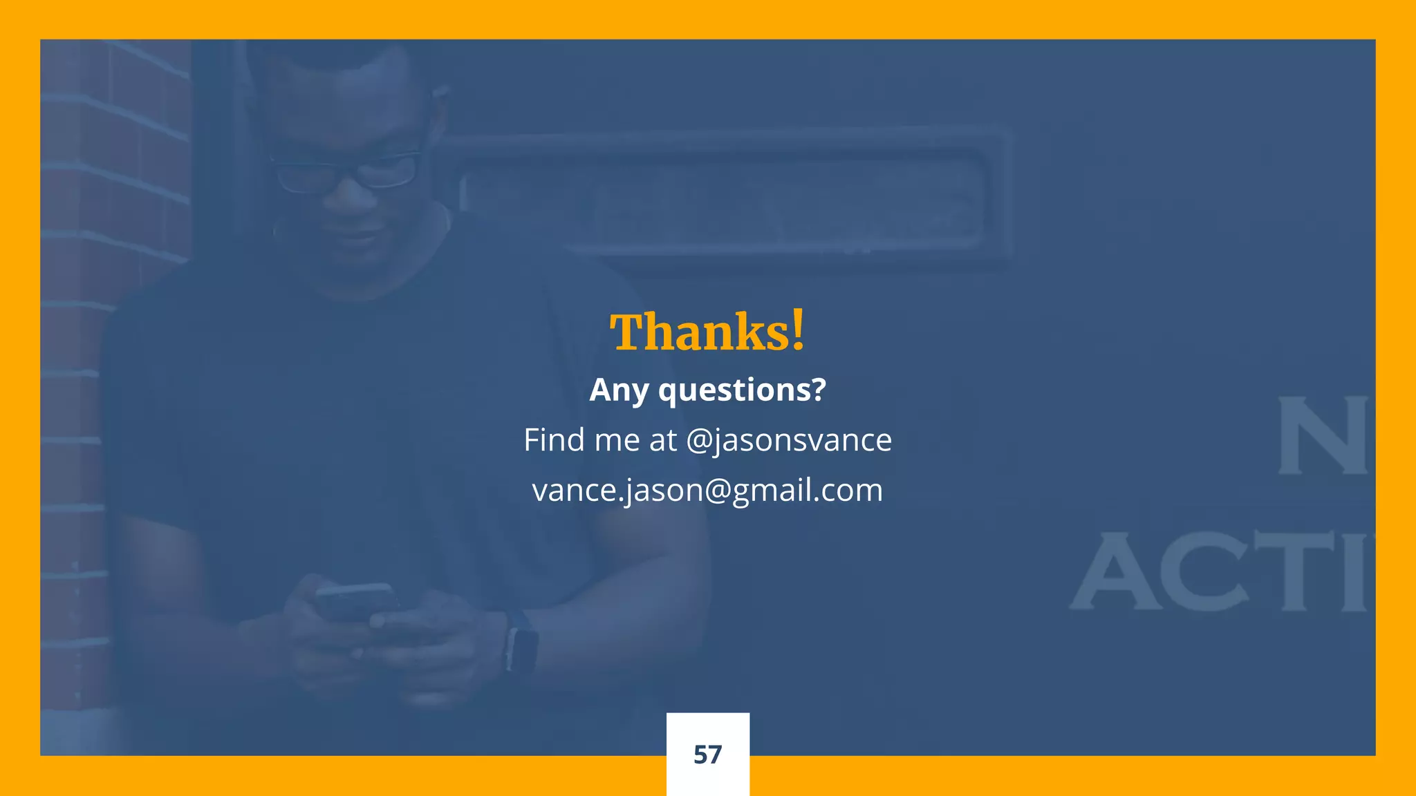 57
Thanks!
Any questions?
Find me at @jasonsvance
vance.jason@gmail.com
 