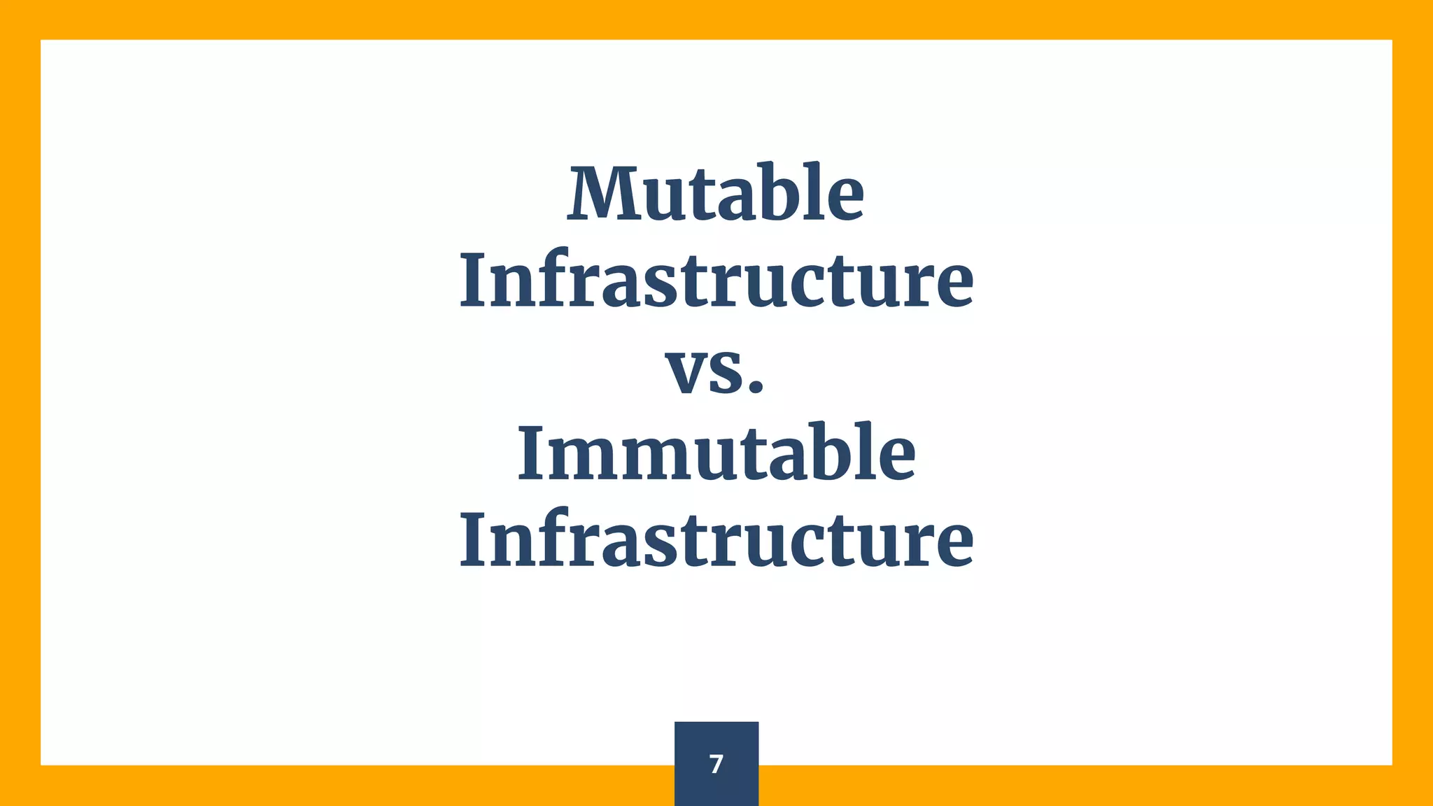 Mutable
Infrastructure
vs.
Immutable
Infrastructure
7
 
