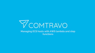 Managing ECS hosts with AWS lambda and step
functions
 